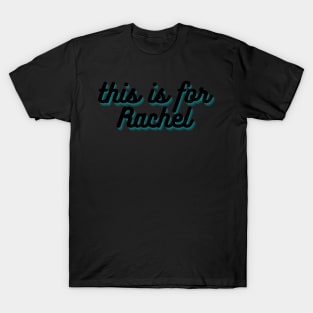 This is for Rachel T-Shirt